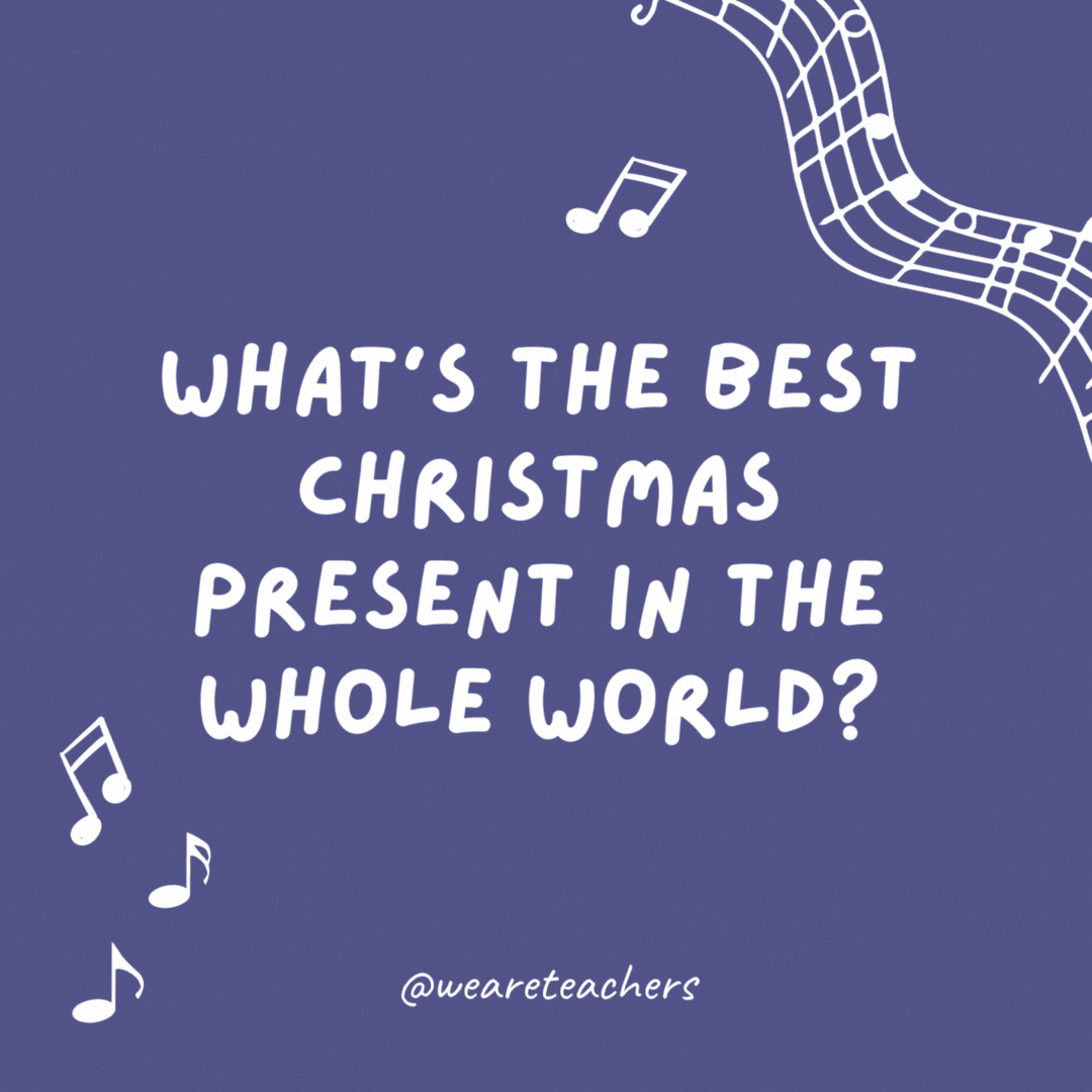 What's the best Christmas present in the whole world? A broken drum—you can't beat it!