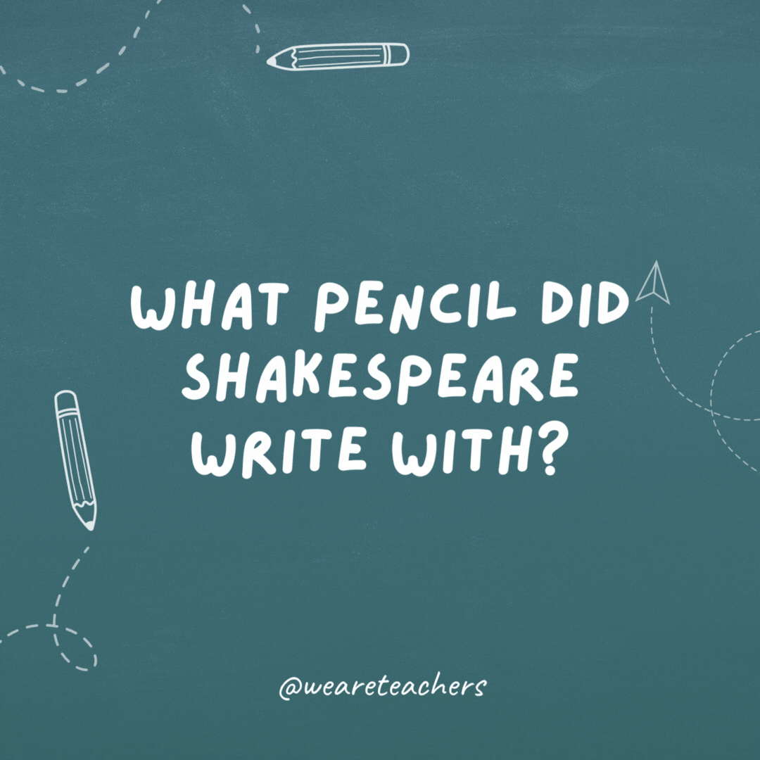 Cheesy teacher jokes: What pencil did Shakespeare use?