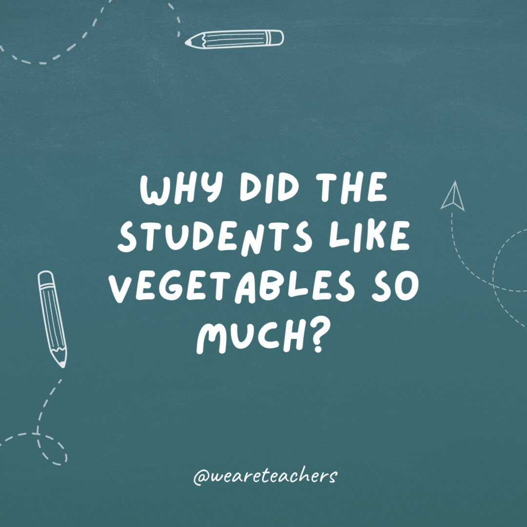 Why did the students like vegetables so much? Because they were kinder-gardeners.