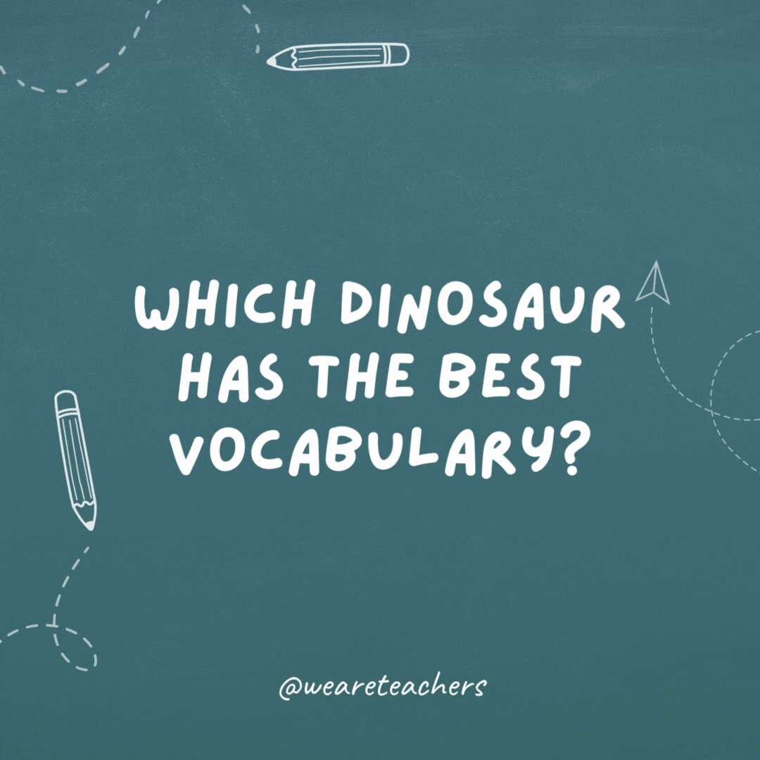 Which dinosaur has the best vocabulary? Thesaurus rex.