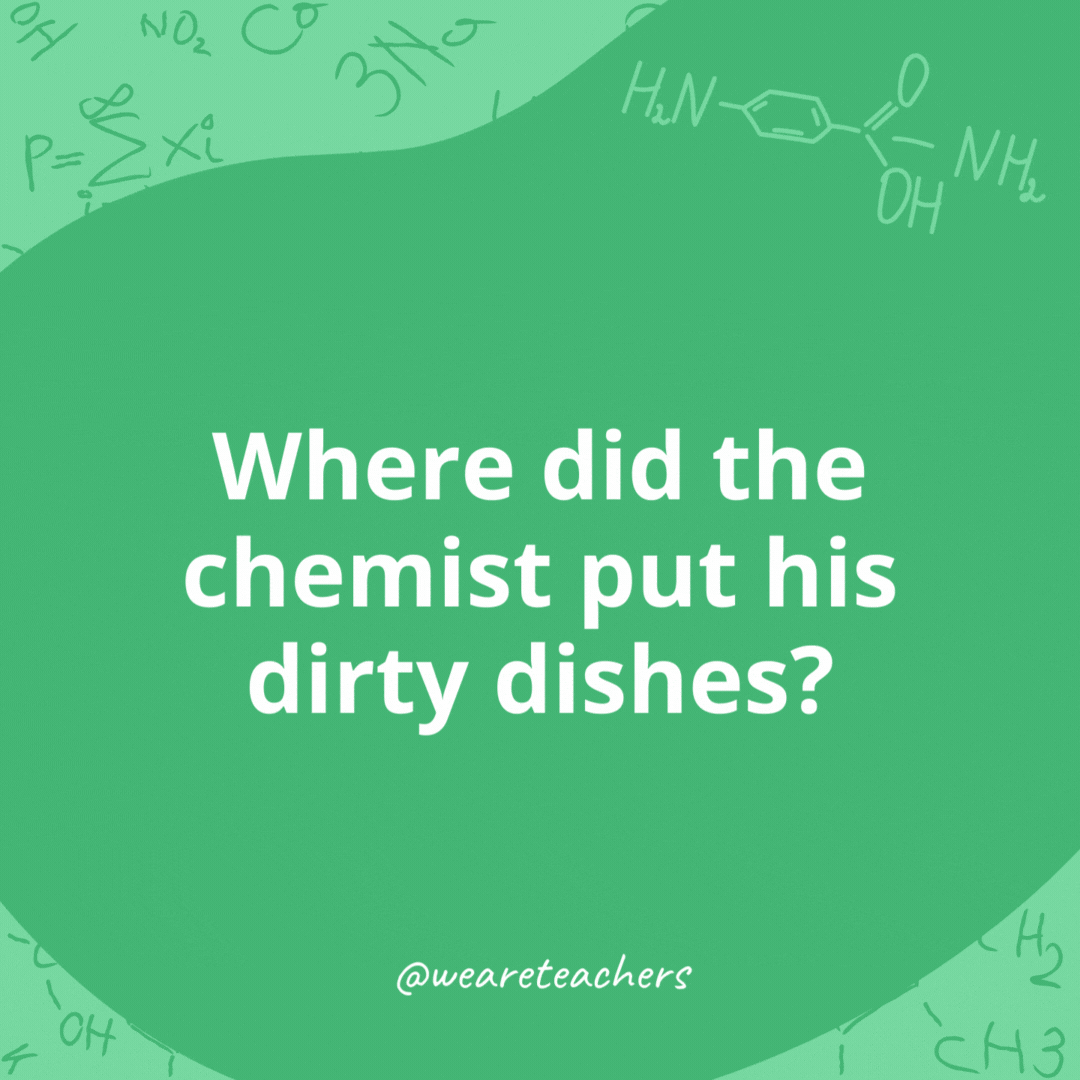 Where did the chemist put his dirty dishes? 

In the zinc.- chemistry jokes
