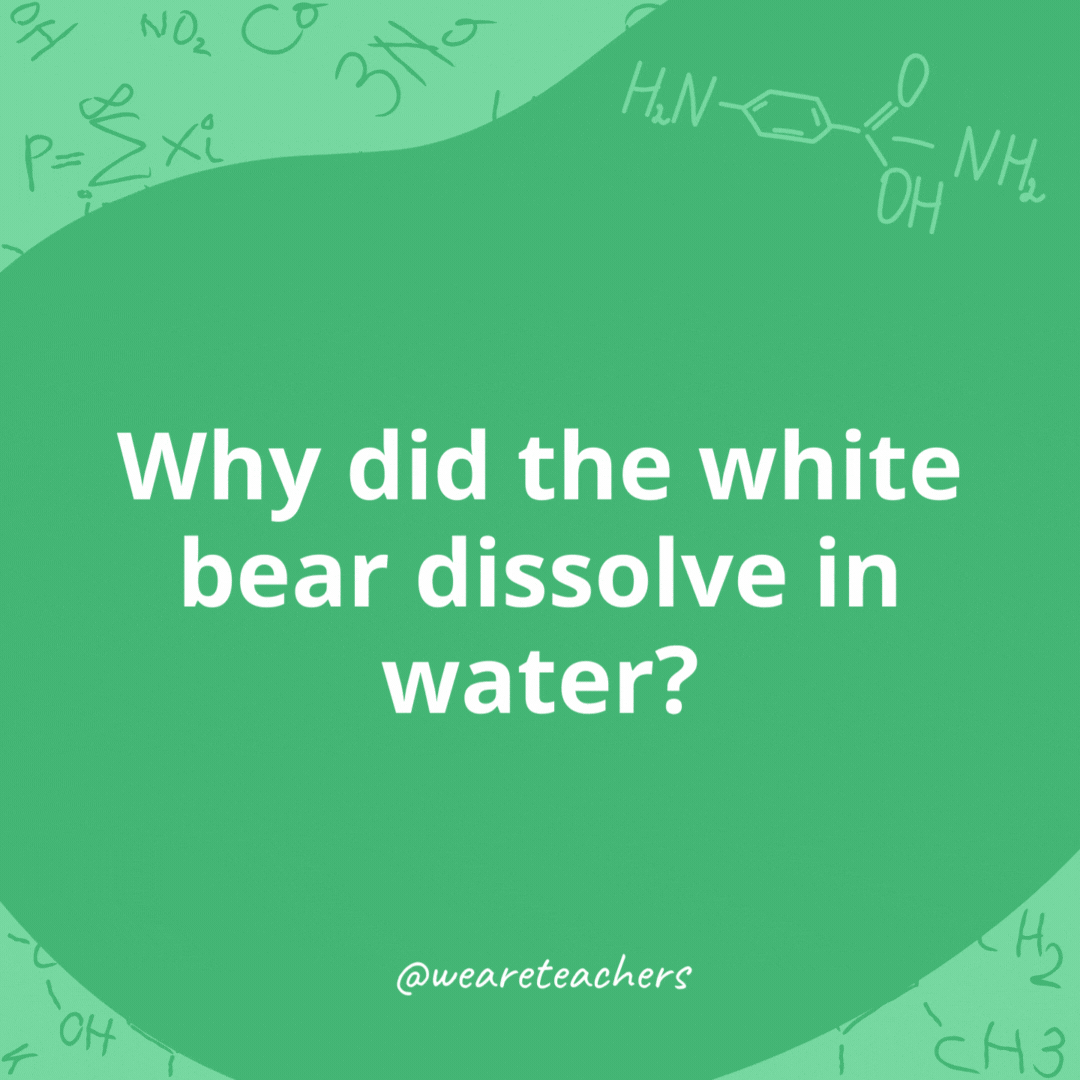 Why did the white bear dissolve in water? 

Because it was polar.- chemistry jokes