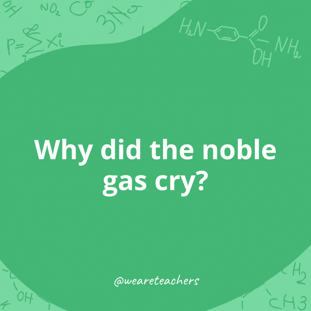 Why did the noble gas cry? 

Because all of his friends argon.