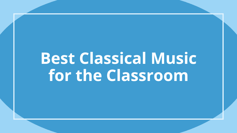 Best classical music for the classroom.