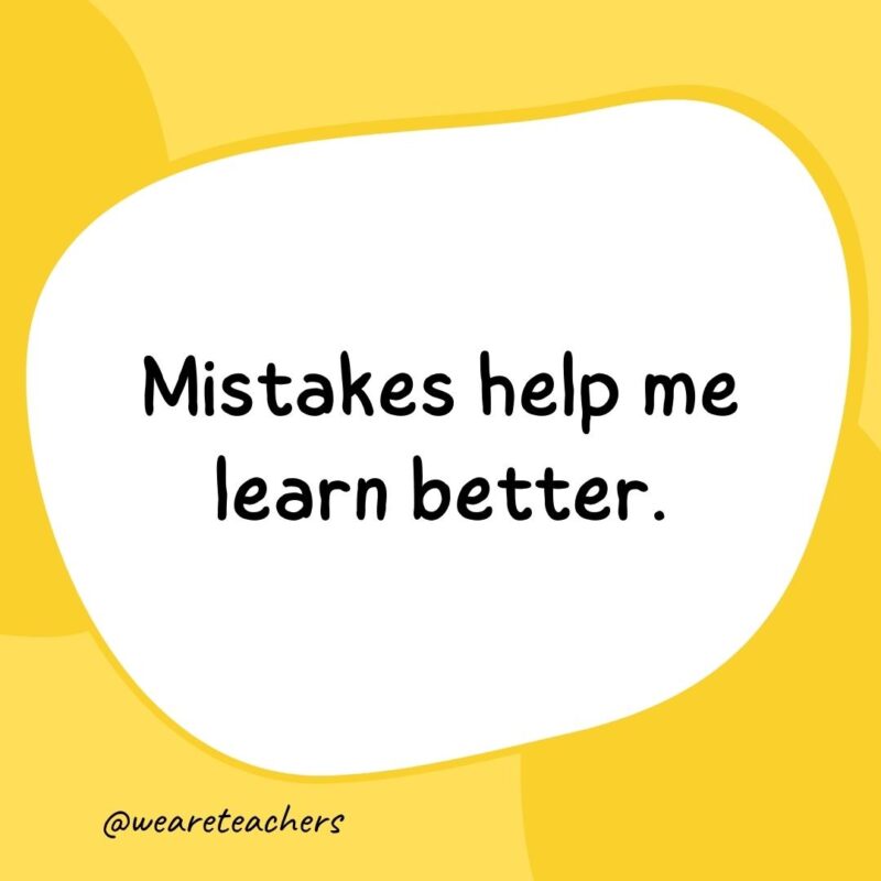 43. Mistakes help me learn better.