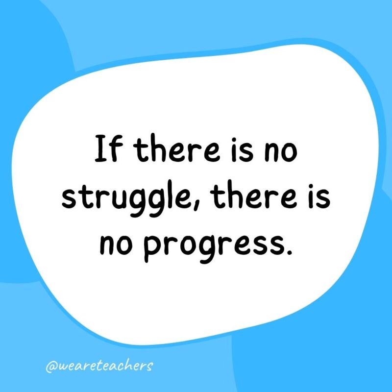 74. If there is no struggle, there is no progress.- classroom quotes