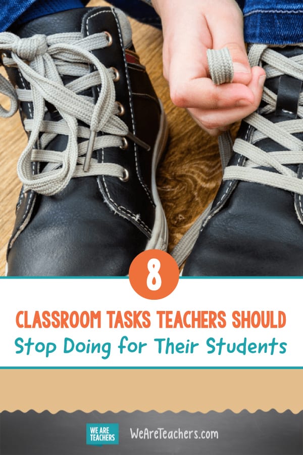 8 Classroom Tasks Teachers Should Stop Doing for Their Students