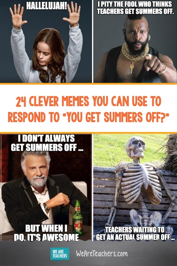 24 Clever Memes You Can Use to Respond to “You Get Summers Off?”