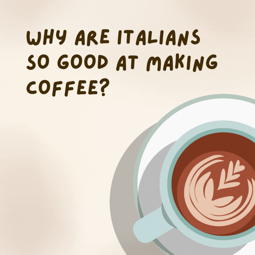 Why are Italians so good at making coffee?

Because they know how to espresso themselves.