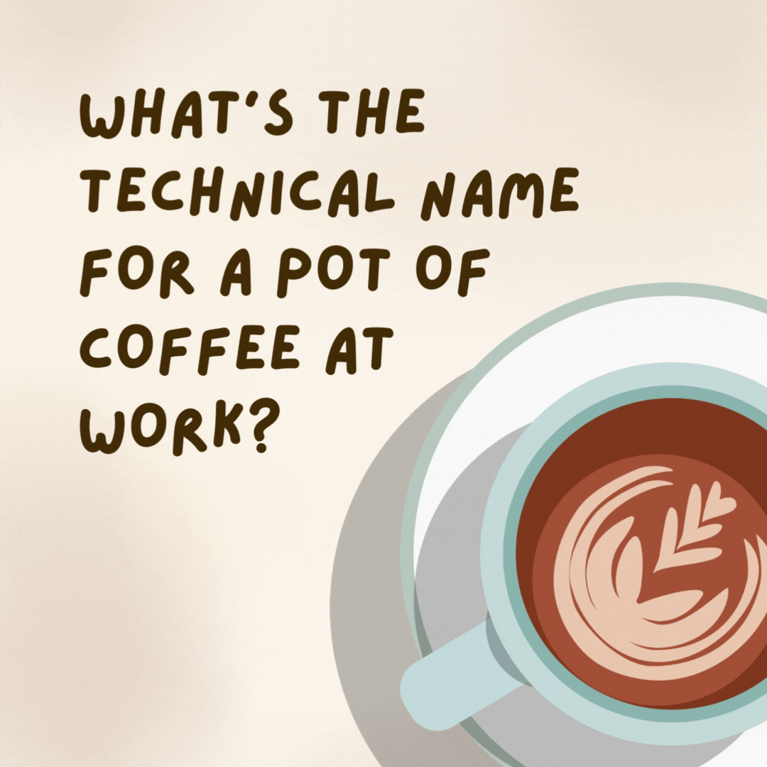 What’s the technical name for a pot of coffee at work?

Break fluid.- coffee jokes