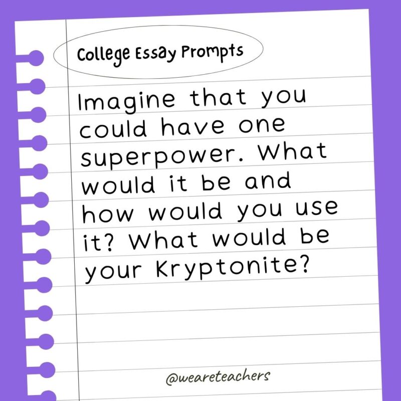 Imagine that you could have one superpower. What would it be and how would you use it? What would be your kryptonite?- college essay prompts
