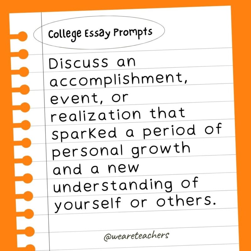 Discuss an accomplishment, event, or realization that sparked a period of personal growth and a new understanding of yourself or others.- college essay prompts