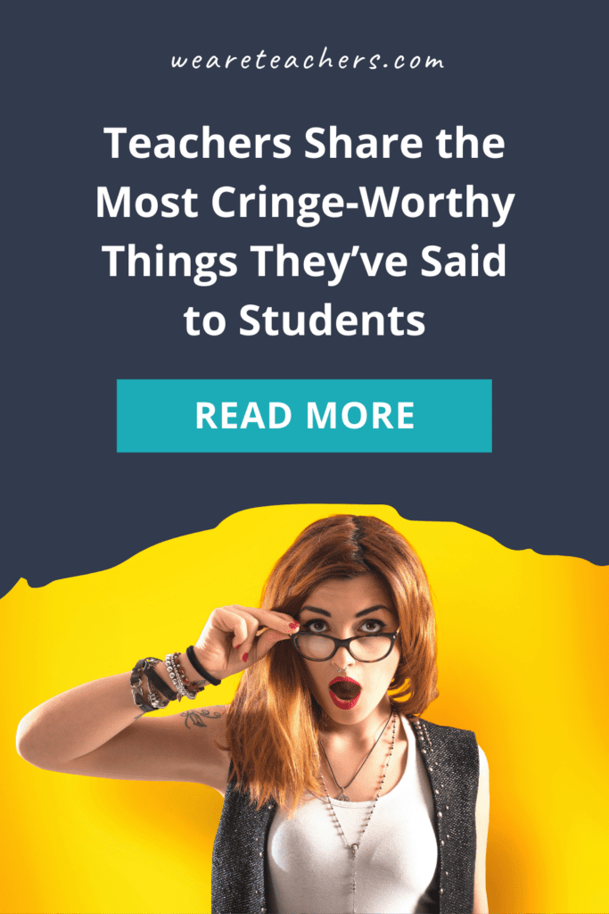 Teachers Share the Most Cringe-Worthy Things They've Said to Students