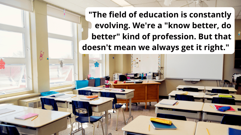Empty classroom with quote 'The field of education is constantly evolving. We're a "know better, do better" kind of profession. But that doesn't mean we always get it right.'