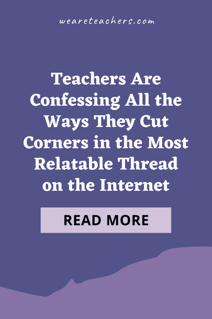 Teachers Are Confessing All the Ways They Cut Corners in the Most Relatable Thread on the Internet