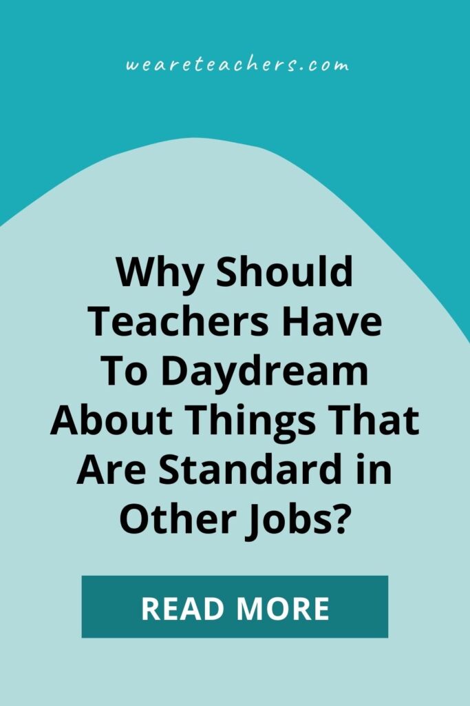 Why Should Teachers Have To Daydream About Things That Are Standard in Other Jobs?