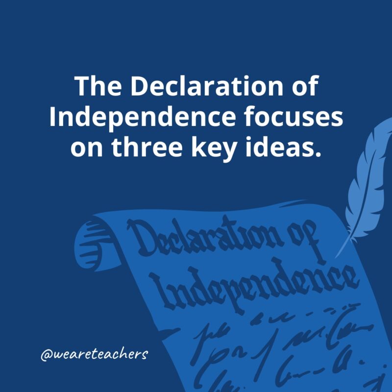The Declaration of Independence focuses on three key ideas.
