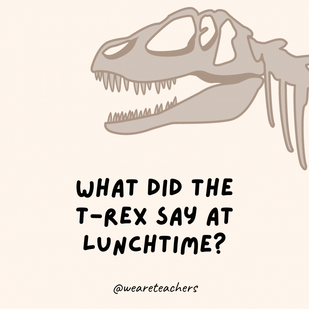 What did the T-Rex say at lunchtime?