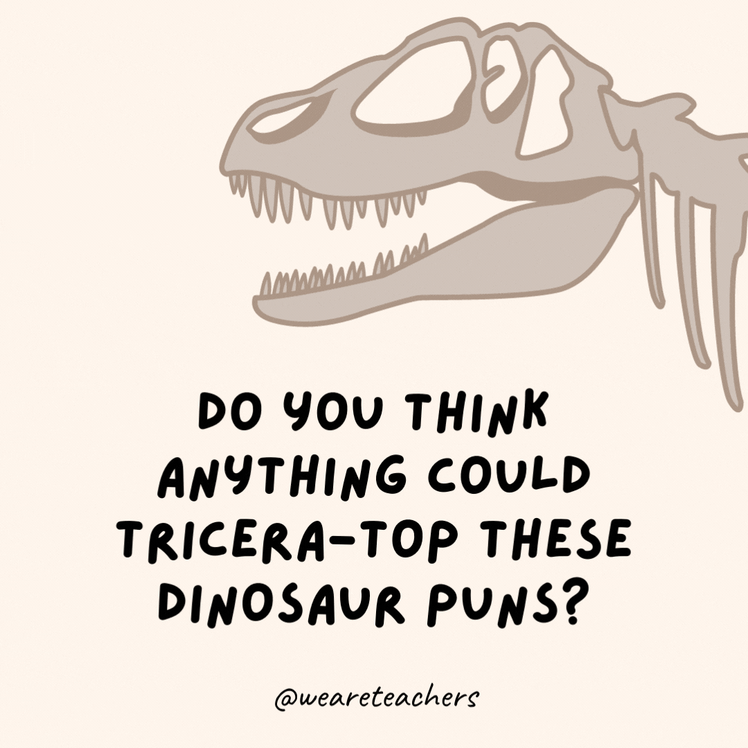 Do you think anything could tricera-top these dinosaur puns?