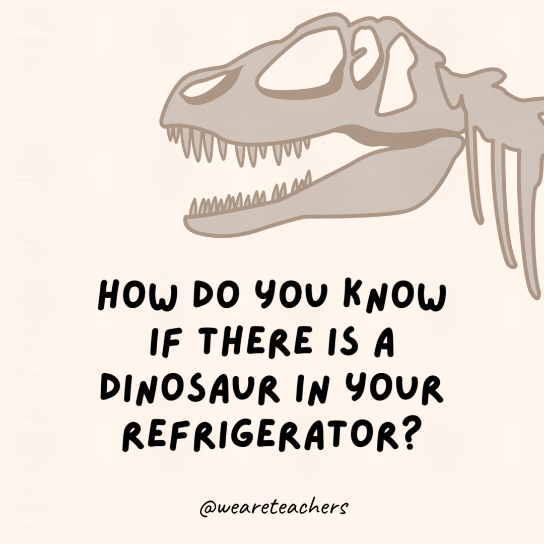 How do you know if there is a dinosaur in your refrigerator?