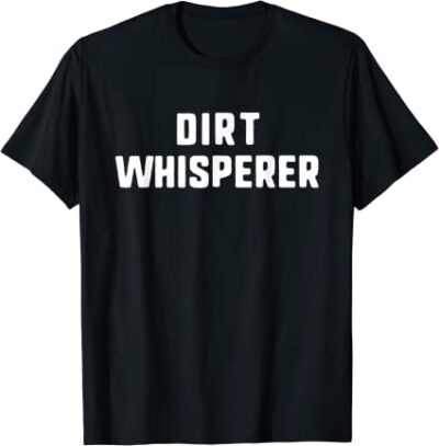 A black tshirt says "dirt whisperer" in white letters. (gifts for paraprofessionals)