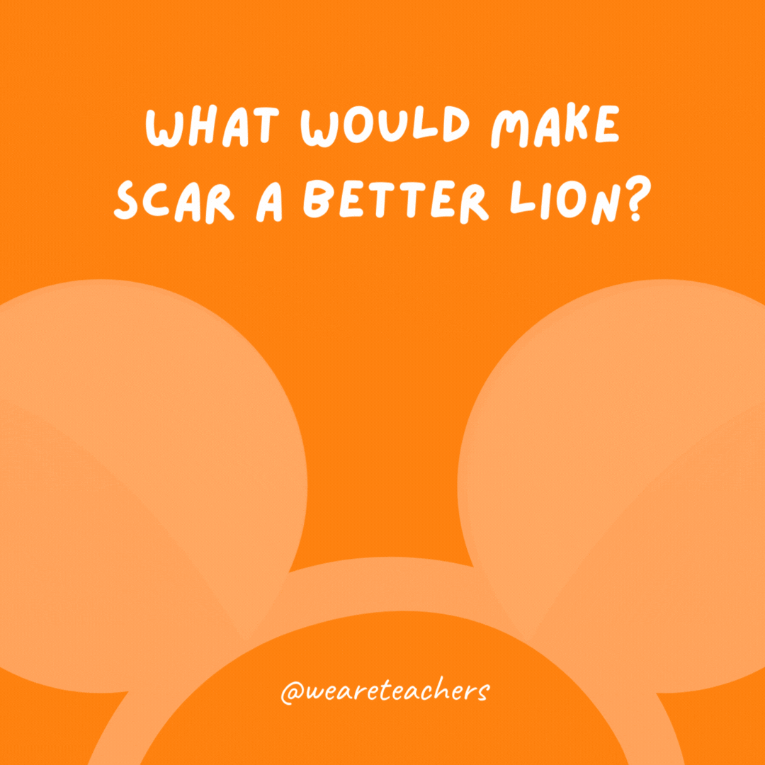 What would make Scar a better lion? If he were a little more Simba-thetic.