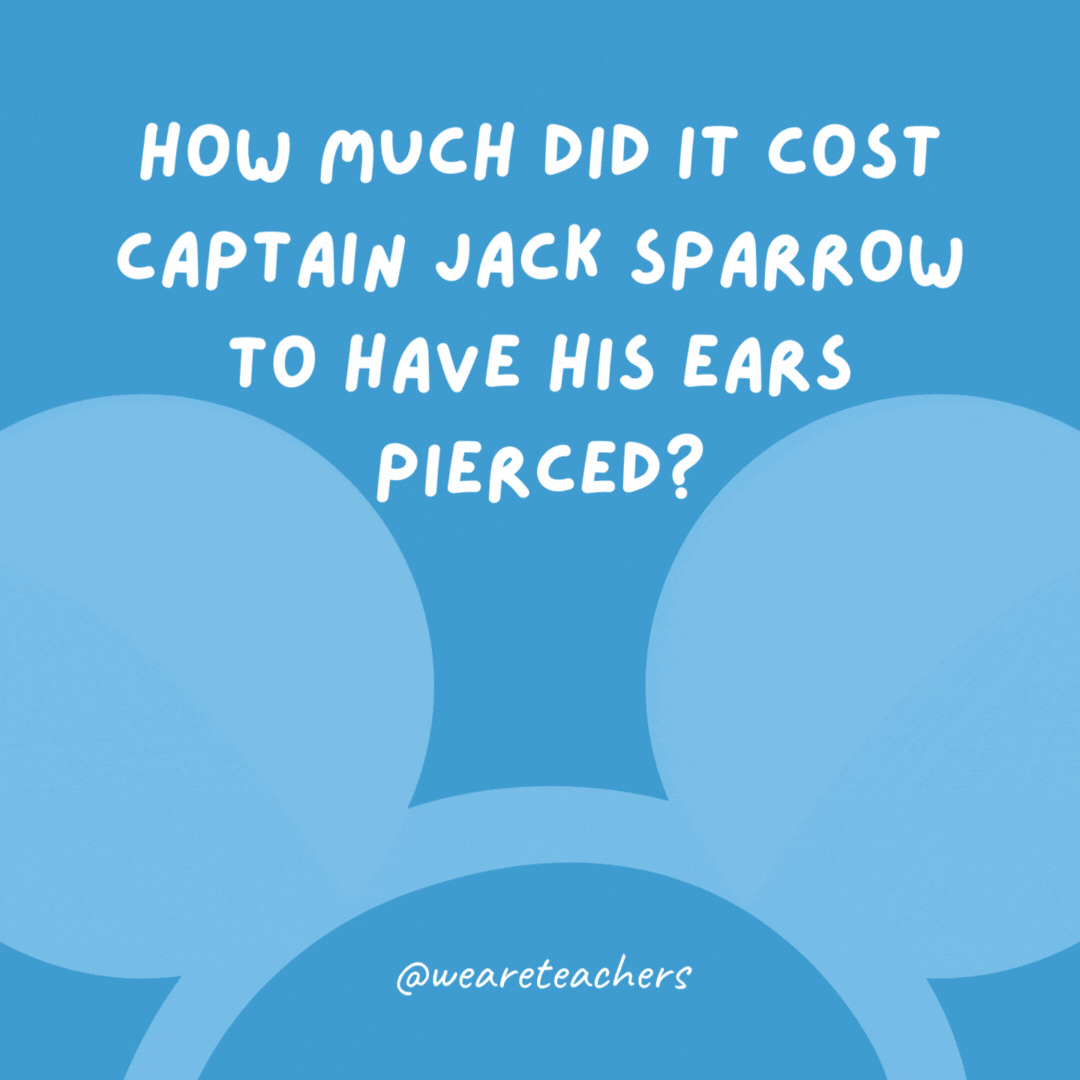 How much did it cost Captain Jack Sparrow to have his ears pierced? A buck-an-ear.