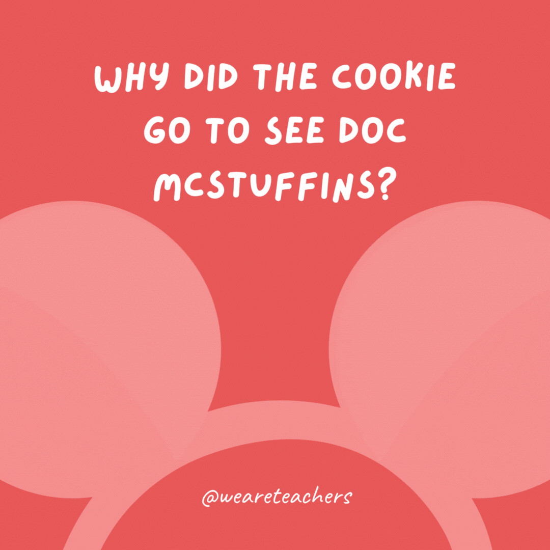Why did the cookie go to see Doc McStuffins? Because it was feeling crumby.