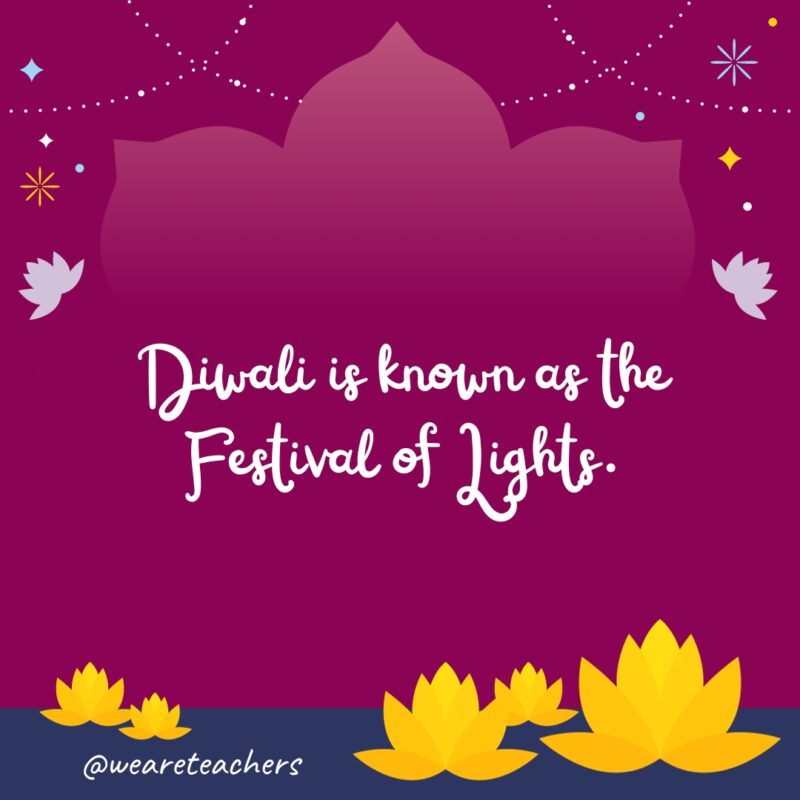 Diwali is known as the Festival of Lights.