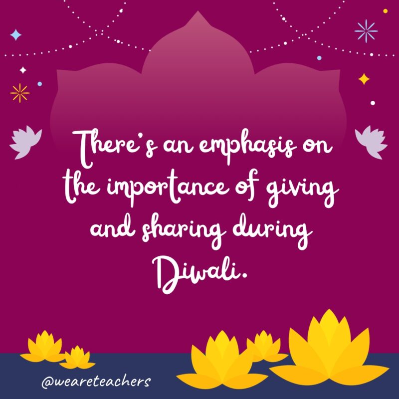 There’s an emphasis on the importance of giving and sharing during Diwali.