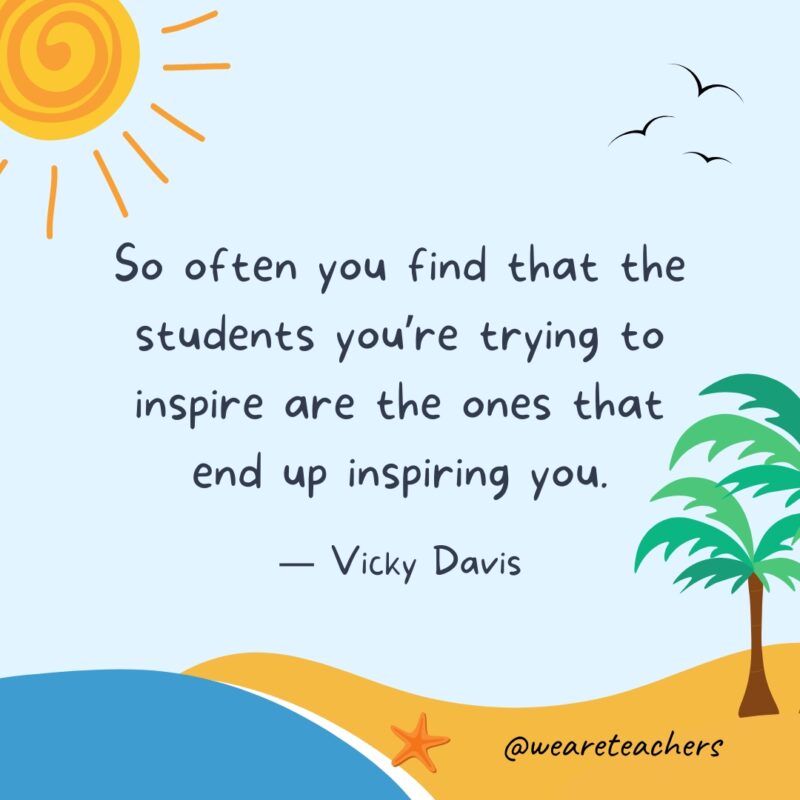 “So often you find that the students you’re trying to inspire are the ones that end up inspiring you.” — Vicky Davis