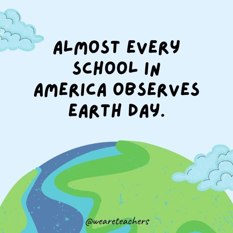 Almost every school in America observes Earth Day.