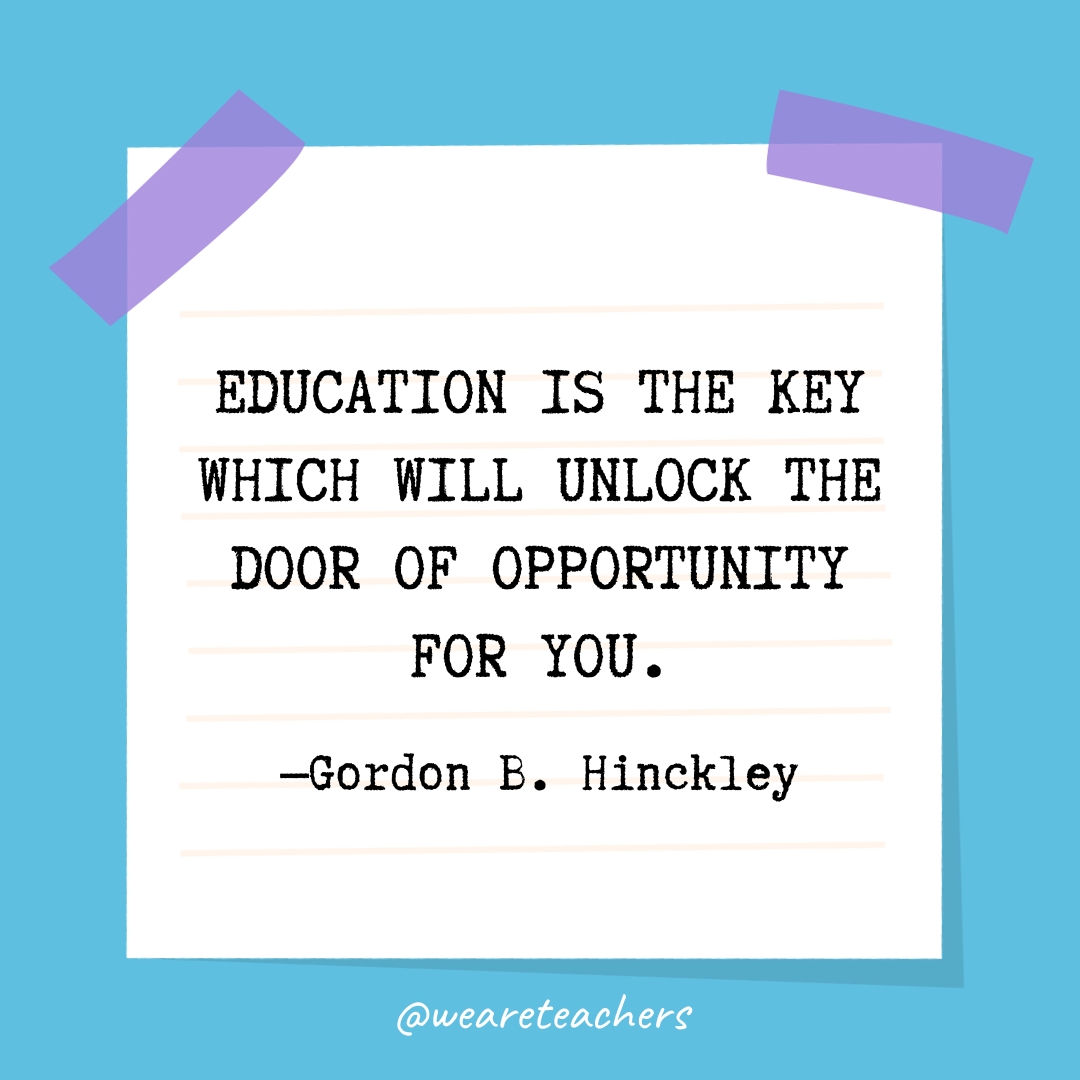 Education is the key which will unlock the door of opportunity for you.
