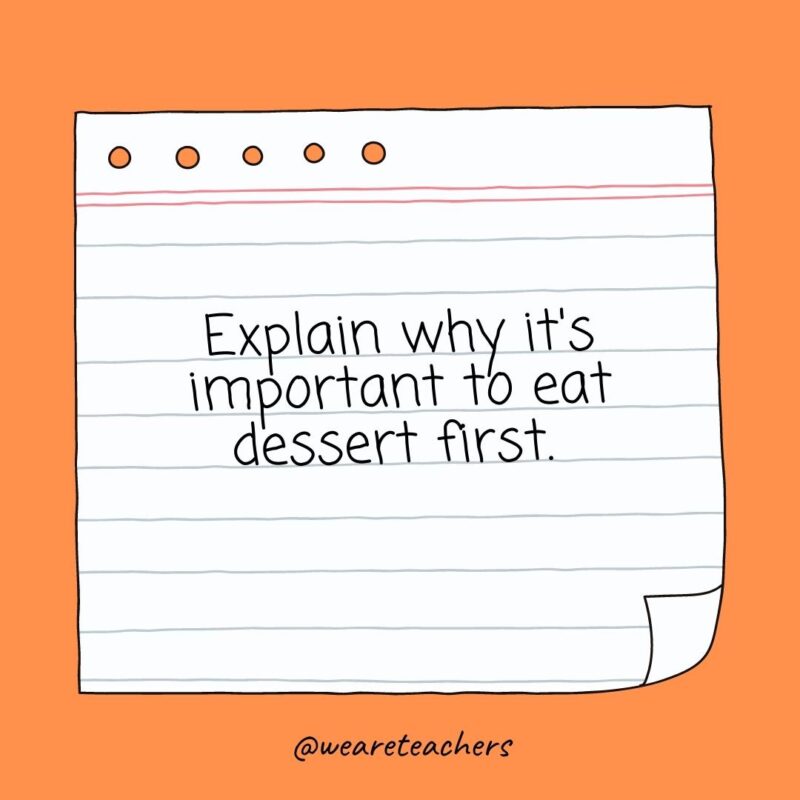Explain why it's important to eat dessert first.