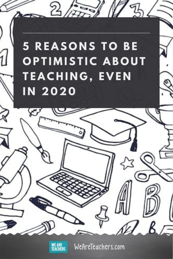 5 Reasons To Be Optimistic About Teaching, Even in 2020
