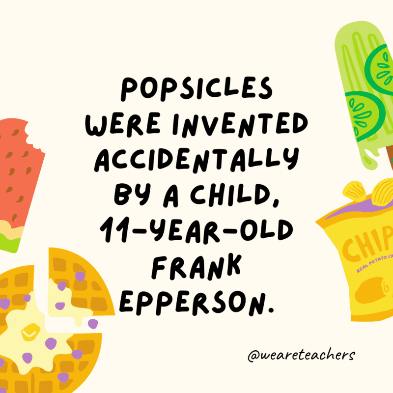 Popsicles were invented accidentally by a child, 11-year-old Frank Epperson.