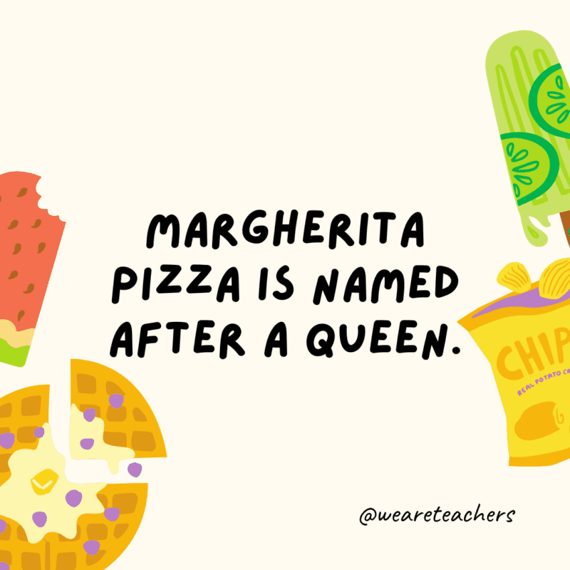 Margherita pizza is named after a queen.