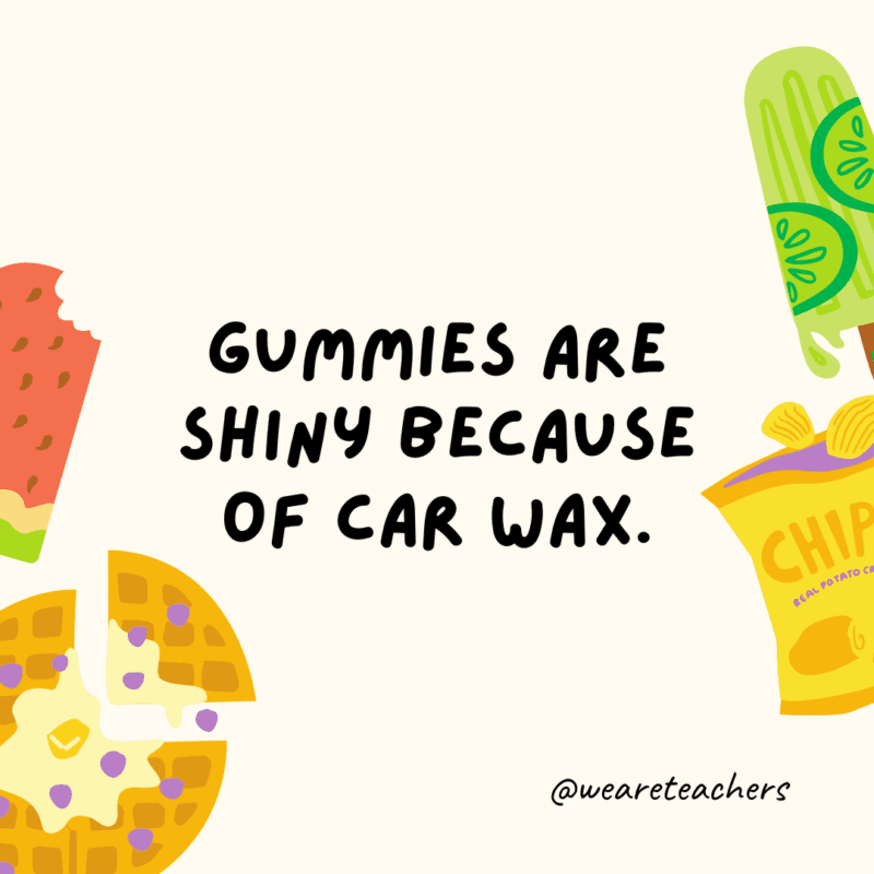 Gummies are shiny because of car wax.- fun food facts