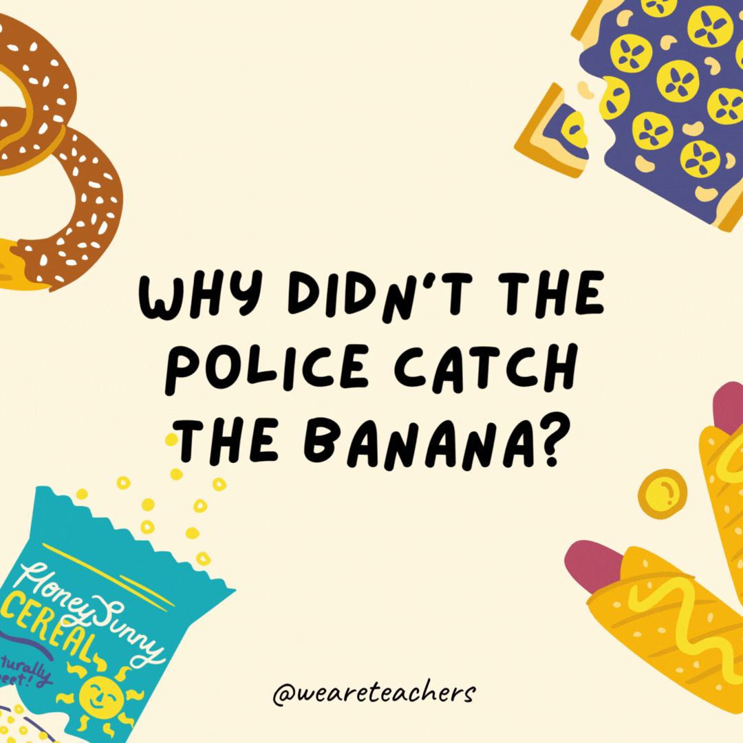 35. Why didn't the police catch the banana?