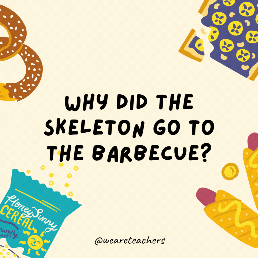 40. Why did the skeleton go to the barbecue?