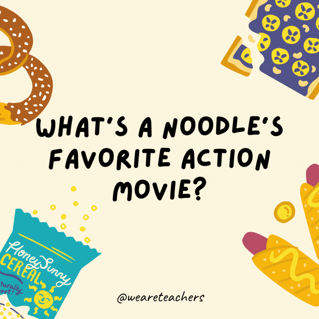 10. What's a noodle's favorite action movie?