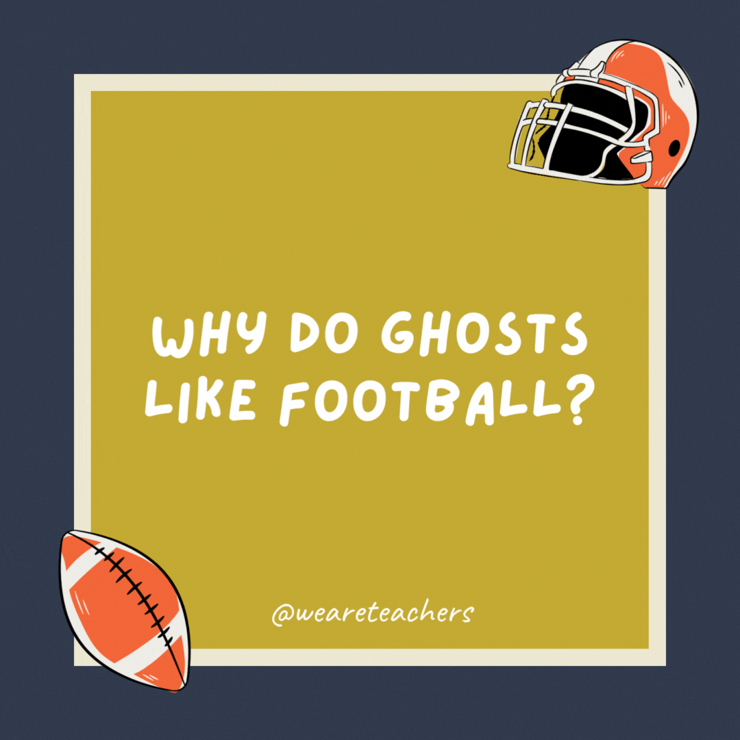 Why do ghosts like football?  It’s a boo-last.- football jokes