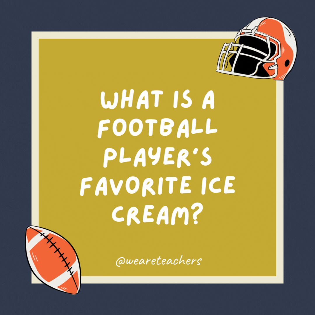What is a football player’s favorite ice cream?

Any given sundae.