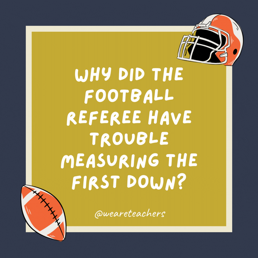 Why did the football referee have trouble measuring the first down?

Someone was yanking his chain.