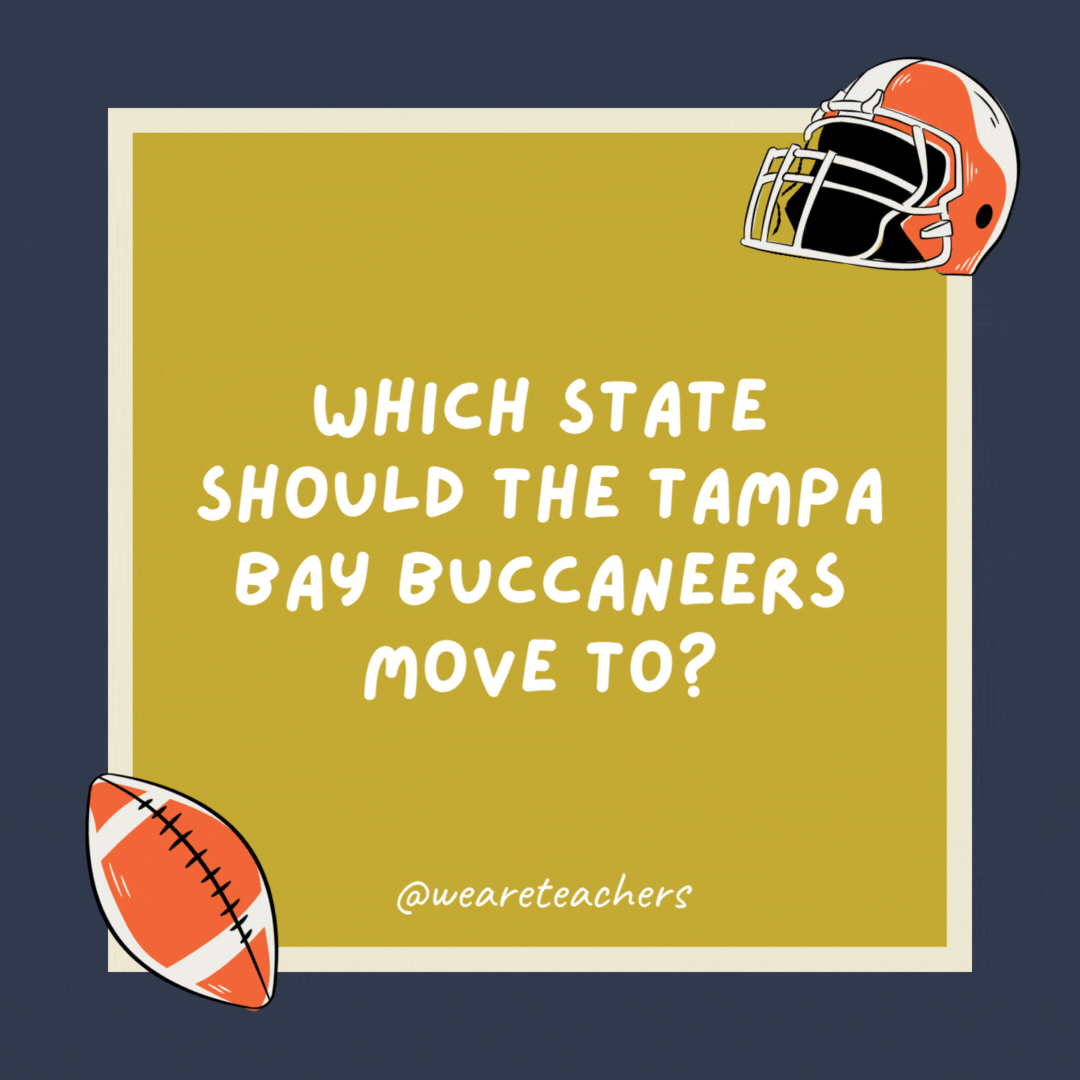 Which state should the Tampa Bay Buccaneers move to?

Arrrrrrrrrkansas.