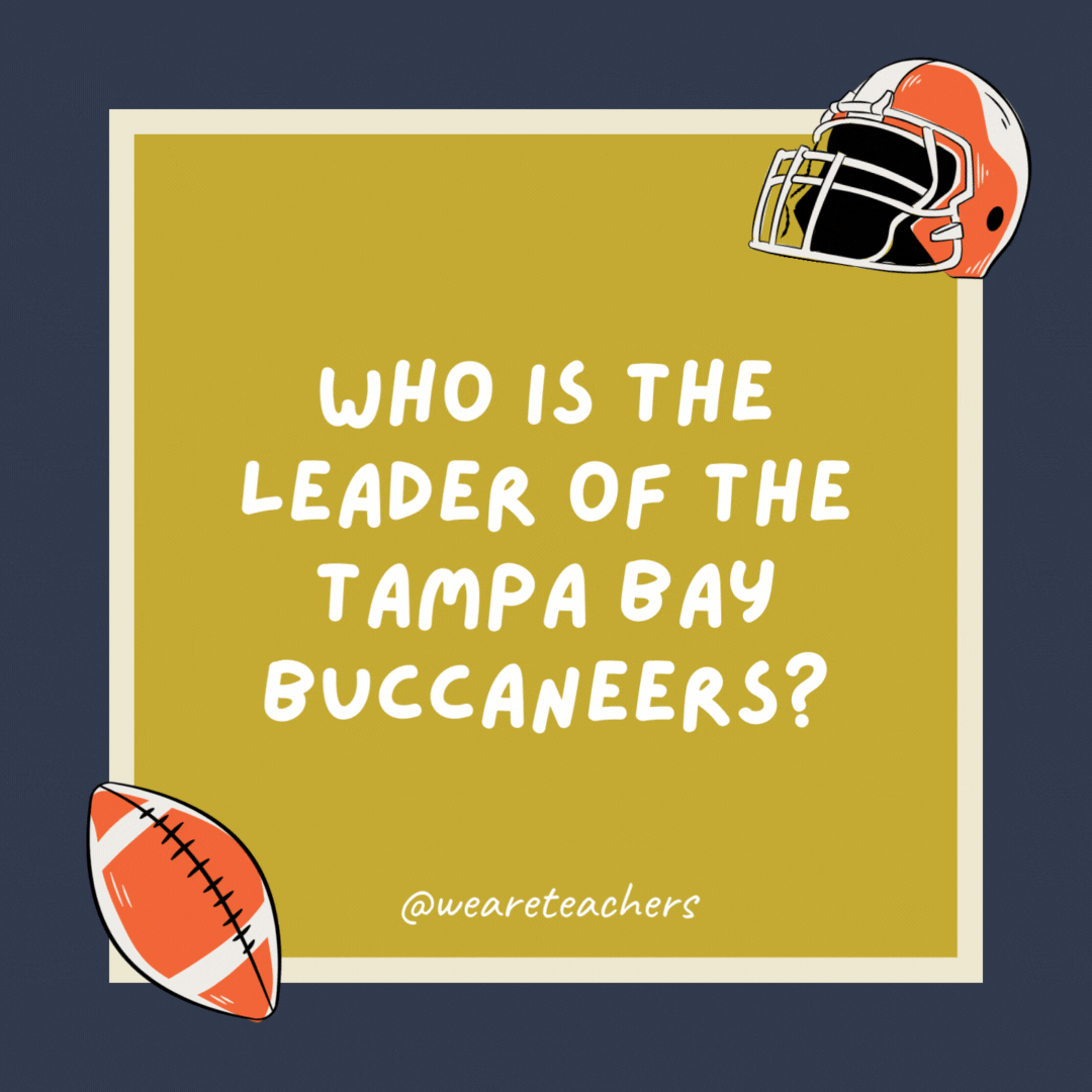 Who is the leader of the Tampa Bay Buccaneers?

Captain Hook.