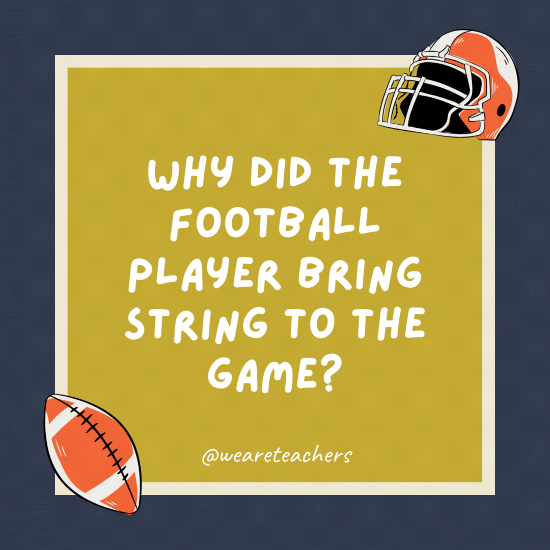 Why did the football player bring string to the game?

So he could tie the score.