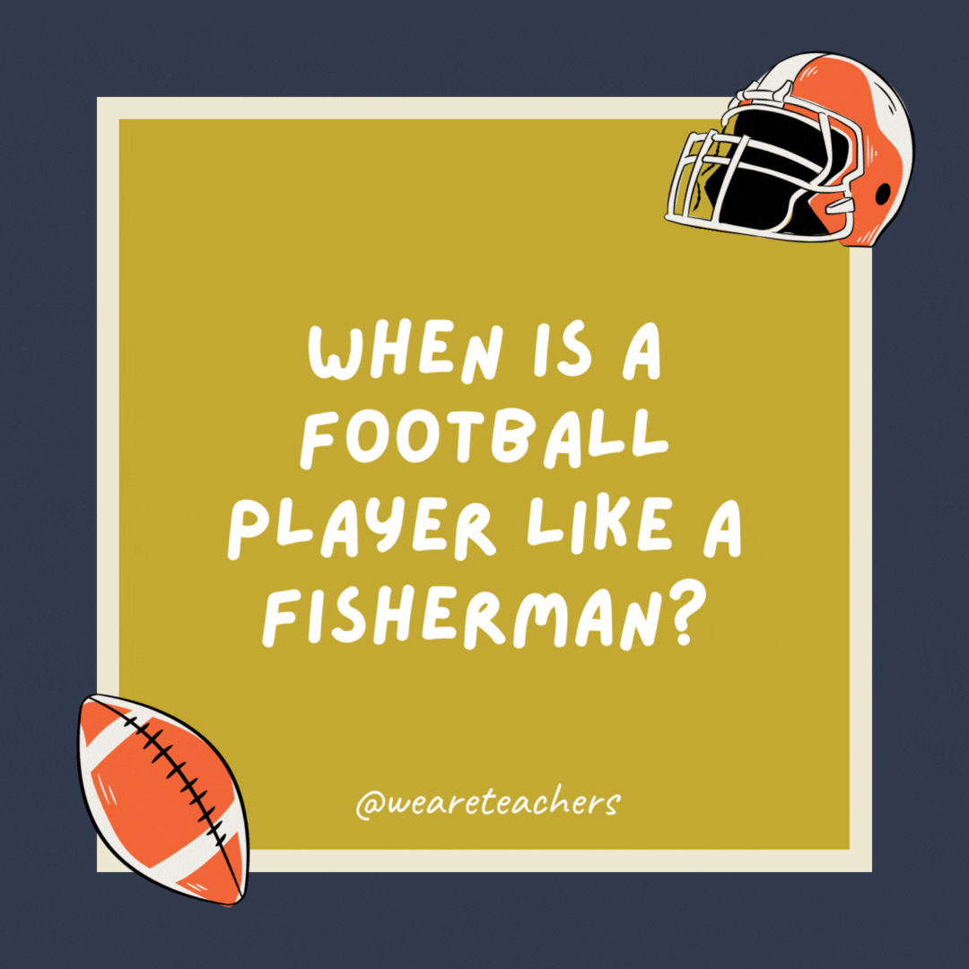 When is a football player like a fisherman? 

When he gets the catch of the day.