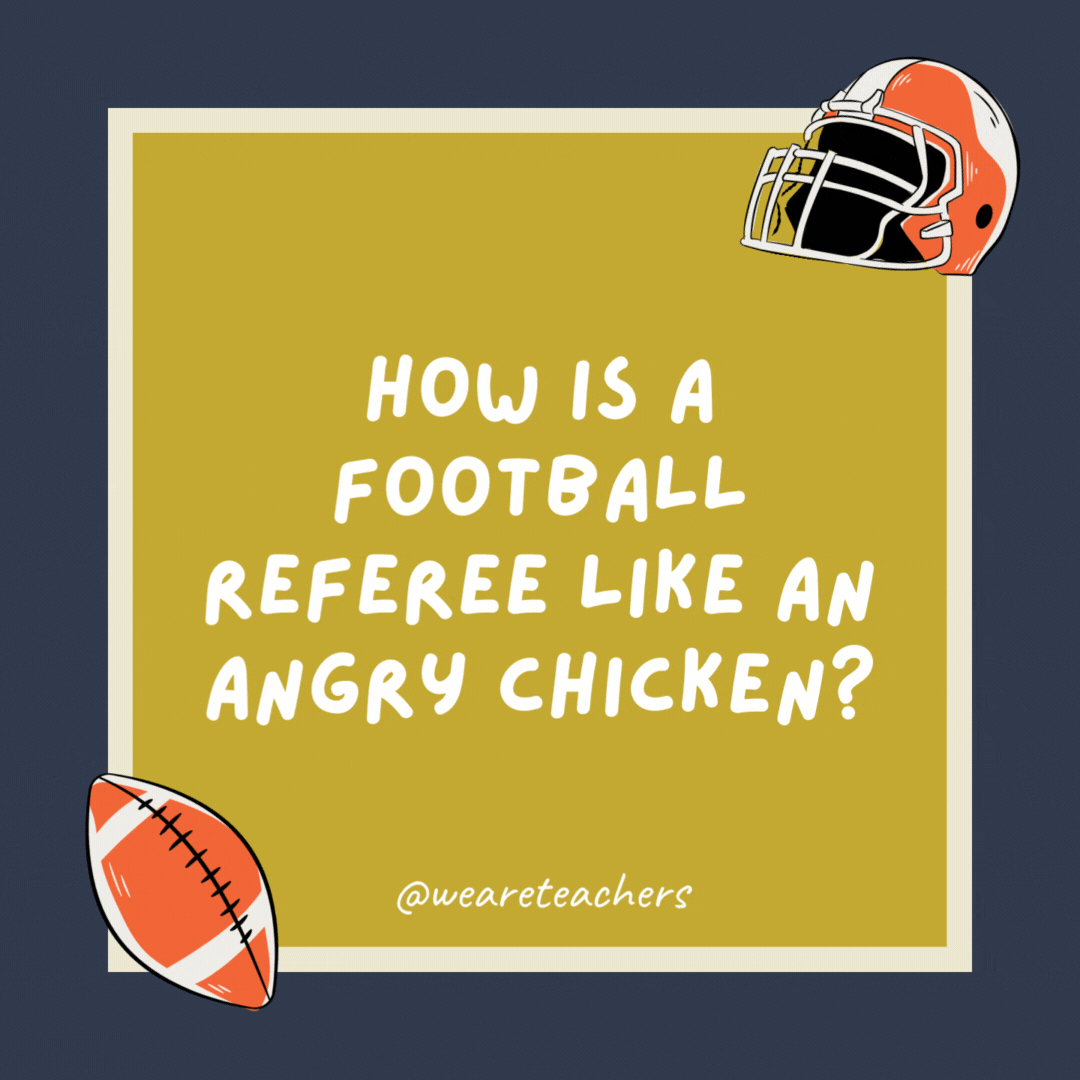 How is a football referee like an angry chicken? They both have fowl mouths.- football jokes