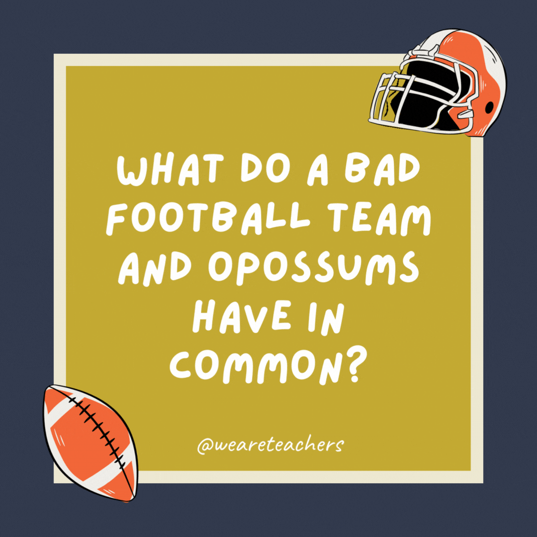 What do a bad football team and opossums have in common?

Both can play dead and get killed on the road.